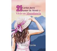 21 Cartas para Sanar tu Mente y Vivir en Abundancia: Reflexiones, ejercicios y mantras para transformar tu diálogo interno y crear una vida plena y consciente.
