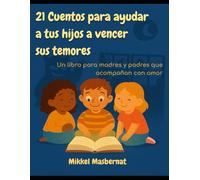 21 Cuentos para ayudar a tus hijos a vencer sus temores: Un libro para madres y padres que acompañan con amor
