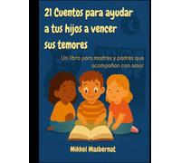 21 Cuentos para ayudar a tus hijos a vencer sus temores: Un libro para madres y padres que acompañan con amor