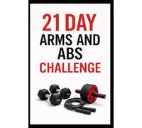 21 Day Arms and Abs Challenge: Sculpt Arms, Strengthen Your Core, and Boost Upper Body Endurance at Home (21 Day Challenges)
