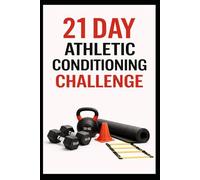 21 Day Athletic Conditioning Challenge: Train Like an Athlete With Strength, Power, and Conditioning Workouts (21 Day Challenges)