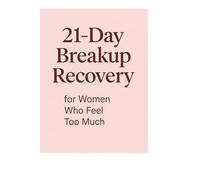 21-Day Breakup Recovery For Women Who Feel Too Much: 21-Day Breakup Recovery For Women