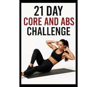 21 Day Core and Abs Challenge: Build Strong Abs and Core Strength in Just 5 to 20 Minutes a Day (21 Day Challenges)