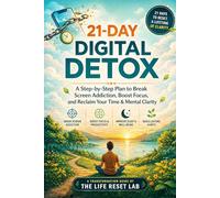 21-Day Digital Detox: A Step-by-Step Plan to Break Screen Addiction, Boost Focus, and Reclaim Your Time & Mental Clarity (The 21-Day Reset Series)