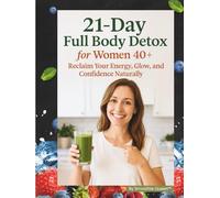 21-Day Full Body Detox for Women 40+: Reclaim Your Energy, Glow, and Confidence Naturally