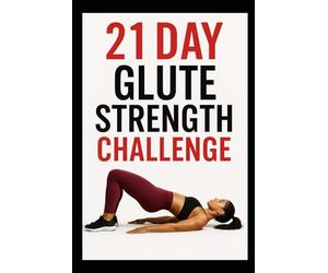 21 Day Glute Strength Challenge: Build Stronger Glutes in Just 21 Days with Targeted Strength Workouts (21 Day Challenges)