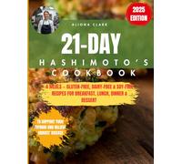 21-Day Hashimoto’s Cookbook: 4 Meals Gluten-Free, Dairy-Free & Soy-Free Recipes for Breakfast, Lunch, Dinner & Dessert, to Support Your Thyroid and Relieve Graves’ Disease