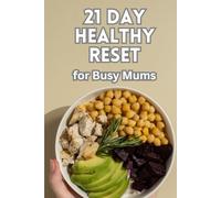 21 Day Healthy Reset for Busy Mums: Simple habits, gentle movement, and easy meals for real mum life