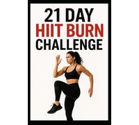 21 Day HIIT Fat Burn Challenge: Torch Calories, Build Strength & Improve Conditioning in Just 3 Weeks (21 Day Challenges)