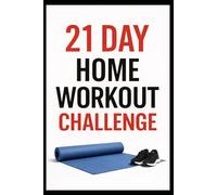21 Day Home Workout Challenge: Build Strength, Burn Fat, and Stay Consistent With Quick Bodyweight Workouts (21 Day Challenges)