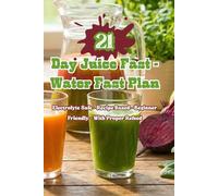 21 Day Juice Fast / Water Fast Plan: Electrolyte Safe - Recipe Based - Beginner Friendly - With Proper Refeed
