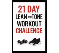 21 Day Lean and Tone Workout Challenge: Build Lean Muscle and Sculpt Your Body in Just 3 Weeks with Dumbbells (21 Day Challenges)