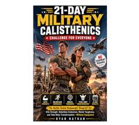 21-Day Military Calisthenics Challenge for Everyone: The Battle-Tested Bodyweight Blueprint for Elite Strength, Relentless Endurance, Mental Toughness, and Total Body Transformation-Without Equipment