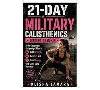 21-Day Military Calisthenics Training for Women: A No-Equipment Bodyweight Plan to Build Strength, Burn Fat, and Boost Energy with Quick Daily Workouts