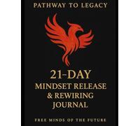 21-Day Mindset and Release Journal: A Guided Journey of Gratitude, Prayer, and Letting Go to Activate Purpose and Legacy