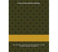 21-Day Positive Mindset Challenge: Daily Affirmations, Journal Prompts, and Simple Practices to Build Confidence, Self-Love, and Happiness