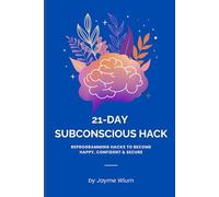 21-Day Subconscious Hack: Subconscious Reprogramming Hacks to Stop Self-Sabotaging & Become Confident, Happy, and Secure