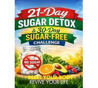21-Day Sugar Detox & 30-Day Sugar-Free Challenge: Reset Your Body, Revive Your Life with a Proven Step-by-Step Plan to Break Cravings, Balance Hormones, and Reclaim Your Energy