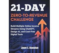 21-DAY ZERO-TO-REVENUE CHALLENGE: Build Multiple Online Income Streams Using ChatGPT, Design AI, and Cost-Free Digital Tools
