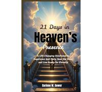 21 Days in Heaven’s Presence: A Life-Changing Devotional to Experience God Daily, Hear His Voice, and Live Ready for Eternity