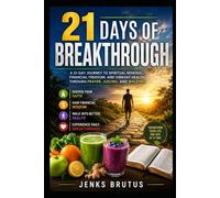 21 Days of Breakthrough: A 21-Day Journey to Spiritual Renewal, Financial Freedom, and Vibrant Health Through Prayer, Juicing, and Walking