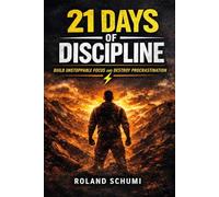 21 DAYS OF DISCIPLINE: Build Unstoppable Focus, Beat Procrastination, and Take Control of Your Life