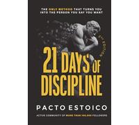 21 DAYS OF DISCIPLINE: The only method that turns you into the person you say you want. In just 21 days. (21 DAYS - PACTO ESTOICO)
