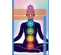21 Days of Energy Healing: Reconnect, Release and Rise: A Guided Experience to Clear Energy Blocks, Restore Balance, Clarity, and Inner Peace