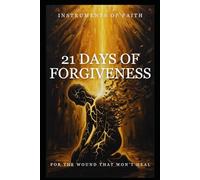 21 Days of Forgiveness - A Christian Healing Journey for the Wounds That Won’t Let Go