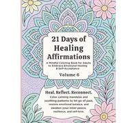 21 Days of Healing Affirmations Volume 6: A Mindful Coloring Book for Adults to Embrace Emotional Healing & Self-Acceptance: Manifest Positivity, ... Days of Affirmations Coloring Book Series)