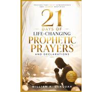 21 DAYS OF LIFE-CHANGING PROPHETIC PRAYERS AND DECLARATIONS: Prayers that Shift Atmospheres and Change Destinies