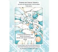 21 DAYS OF RENEWING YOUR MIND NEURO-ART DEVOTIONAL ADULT COLORING BOOK: VOLUME 2 (THINK ON THESE THINGS)