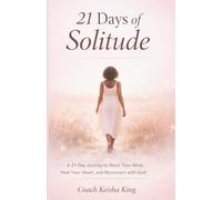 21 Days of Solitude: A 21-Day Journey to Reset Your Mind, Heal Your Heart, and Reconnect with God