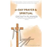 21 Days Prayer and Spiritual Growth Planner: A Guided Journal to build consistency and deepen relationship with God
