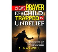 21 Days Prayer for a Child Trapped in Unbelief: Daily Intercession to Break Through Doubt, Deconstruction, and Spiritual Darkness Over Your Son or Daughter (Praying for Your Children in Trouble)