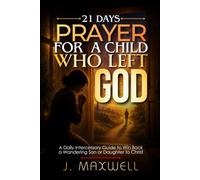 21 Days Prayer for a Child Who Left God: Intercession and Scripture Prayers for Parents of a Son or Daughter Who Walked Away from the Christian Faith (Praying for Your Children in Trouble)