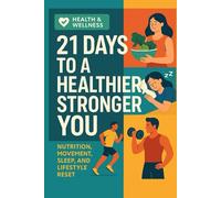 21 Days to a Healthier Stronger You: Nutrition, Movement, Sleep, and Lifestyle Reset