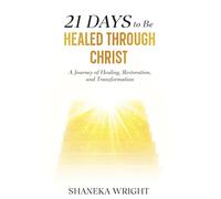 21 Days to Be Healed Through Christ: A Journey of Healing, Restoration, and Transformation