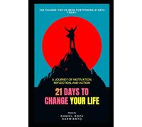 21 DAYS TO CHANGE YOUR LIFE: A JOURNEY OF MOTIVATION, REFLECTION, AND ACTION.