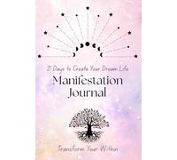 21 Days to Create Your Dream Life: Manifestation Journal: A 21-Day Challenge to Align Your Mind, Energy, and Actions to Manifest with Ease