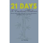 21 Days to Emotional Resilience: Bounce Back from Adversity, Set Firm Boundaries, and Protect Your Inner Peace (The 21-Day Mindset Reset)