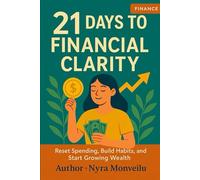 21 Days to Financial Clarity: Reset Spending, Build Habits, and Start Growing Wealth