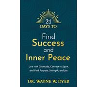 21 Days to Find Success and Inner Peace: Live with Gratitude, Connect to Spirit, and Find Purpose, Strength, and Joy (21 Days series)