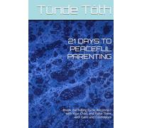 21 DAYS TO PEACEFUL PARENTING: Break the Yelling Cycle, Reconnect with Your Child, and Raise Them with Calm and Confidence
