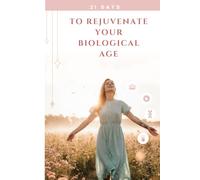 21 Days To Rejuvenate Your Biological Age: Discover The Rena™ Method Activate Your Longevity Genes Through Daily Micro-Actions Of Less Than 10 Minutes, No Extreme Routines Required