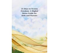 21 Days to Screen Freedom: A Digital Detox Guide for Kids and Parents: Less Screen, More Life: A 21-Day Reset for Kids