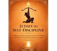 21 Days To Self-Discipline: A Bhagavad-Gita Inspired Guided Challenge to Build Focus, Consistency & Inner Strength