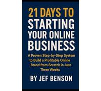 21 Days to Starting Your Online Business: A Proven Step-by-Step System to Build a Profitable Online Brand from Scratch in Just Three Weeks