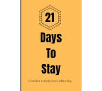 21 Days to Stay: A Tracker to Help New Habits Stay: A Minimal Design Habit Tracker to Build Consistency, Form Lasting Habits, and Turn Them into a Lifestyle