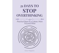 21 Days to Stop Overthinking: Practical Steps to a Calmer, More Focused Mind